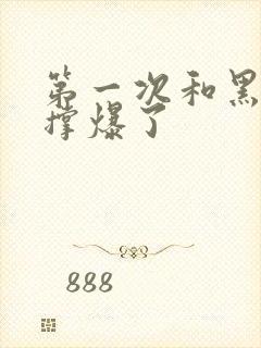 第一次和黑人被撑爆了