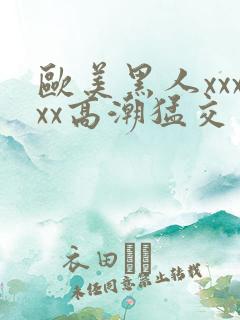 欧美黑人xxxxx高潮猛交