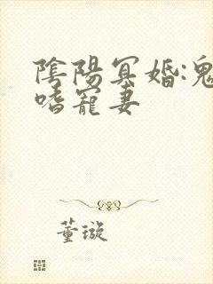 阴阳冥婚:鬼夫嗜宠妻