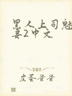 黑人上司魅惑人妻2中文