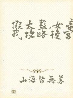 假太监,女帝让我攻略后宫