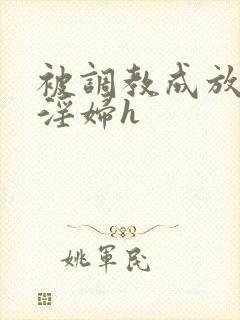 被调教成放荡小淫妇h