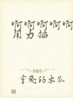 啊啊啊啊啊好爽用力插