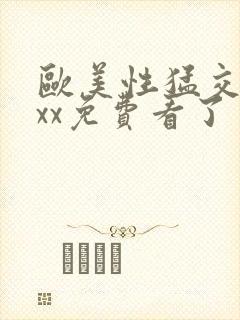 欧美性猛交xxxx免费看了