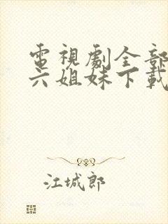 电视剧全部免费六姐妹下载