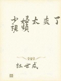 少妇太爽了喷水视频