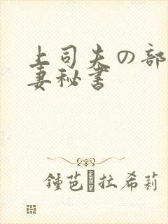 上司夫の部长人妻秘书