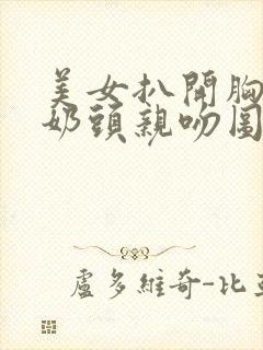 美女扒开胸露出奶头亲吻图