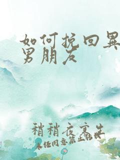 如何挽回异地恋男朋友