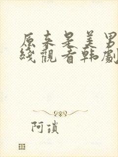 原来是美男啊在线观看韩剧