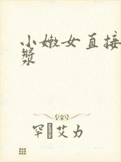 小嫩女直接喷白浆