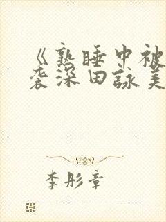 《熟睡中被公夜袭深田咏美在线观看