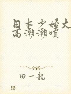 日本少妇大阴蒂高潮潮喷