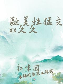 欧美性猛交xxxx久久