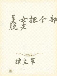 美女把全部衣服脱光