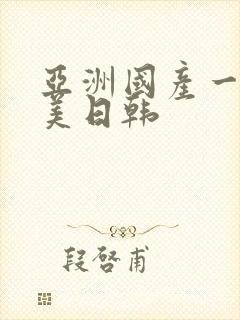 亚洲国产一区欧美日韩