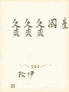 久久久国产精品爽爽爽