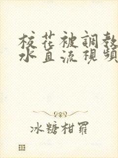 校花被调教到奶水直流视频