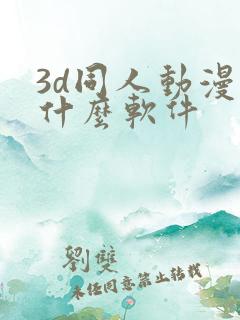 3d同人动漫用什么软件