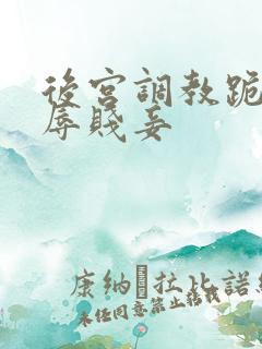 后宫调教跪趴羞辱贱妾