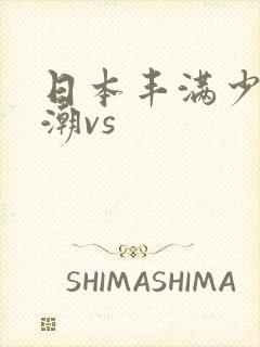 日本丰满少妇高潮vs