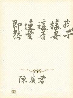 即使这样我也依然爱着妻子动漫免费观看全集