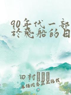 90年代一部关于飞船的日本动画片