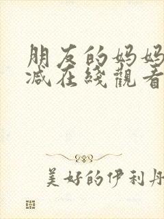 朋友的妈妈无删减在线观看