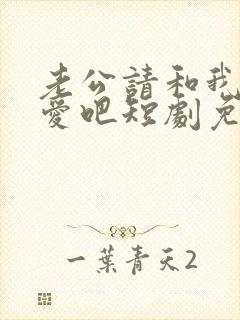 老公请和我谈恋爱吧短剧免费观看