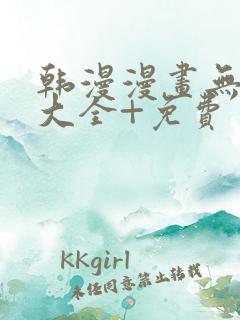 韩漫漫画无遮挡大全+免费