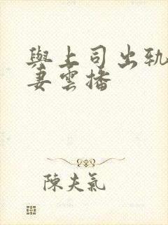 与上司出轨的人妻云播