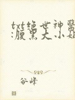 txt绝世神医:腹黑大小姐下载