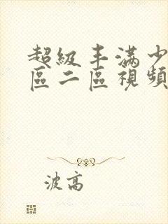 超级丰满少妇一区二区视频