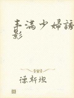 丰满少妇诱惑电影