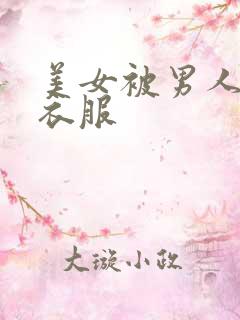 美女被男人脱光衣服