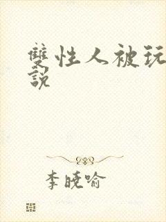 双性人被玩弄小说