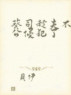 葵司趁夫不在给公侵犯了