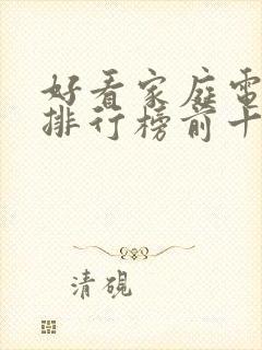 好看家庭电视剧排行榜前十名