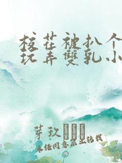 校花被扒个精光玩弄双乳小说