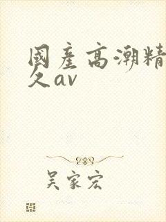 国产高潮精品久久av