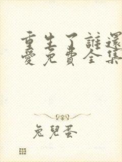 重生了谁还谈恋爱免费全集