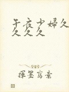 午夜少妇久久久久久久