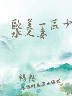 欧美一区少妇喷水人妻