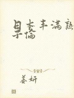 日本丰满熟妇乱子伦