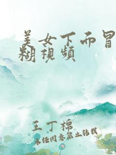 美女下面冒白浆糊视频