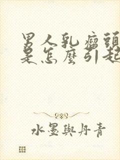 男人乳瘤头病毒是怎么引起的