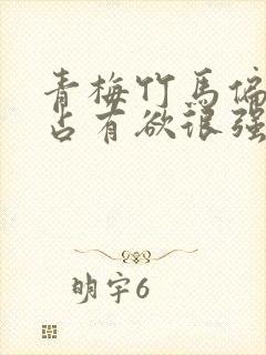 青梅竹马偏执狂占有欲很强的男主小