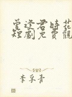 曾逢君时花照眼短剧免费观看