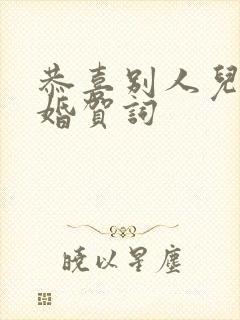 恭喜别人儿子结婚贺词