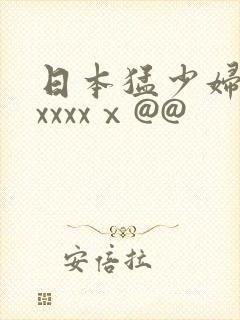 日本猛少妇高潮xxxxⅹ@@
